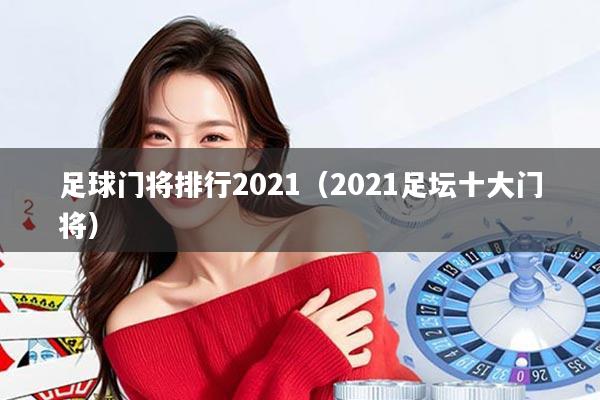 足球门将排行2021（2021足坛十大门将）