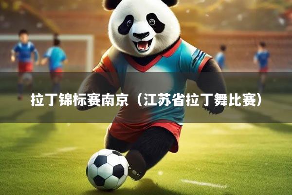 拉丁锦标赛南京（江苏省拉丁舞比赛）