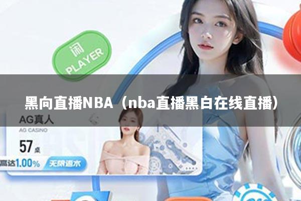 黑向直播NBA（nba直播黑白在线直播）