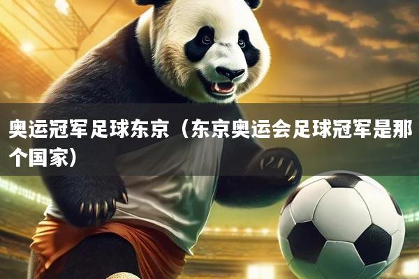 奥运冠军足球东京（东京奥运会足球冠军是那个国家）