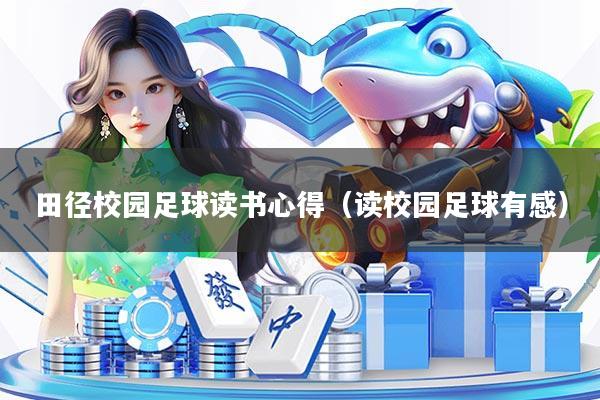 田径校园足球读书心得（读校园足球有感）